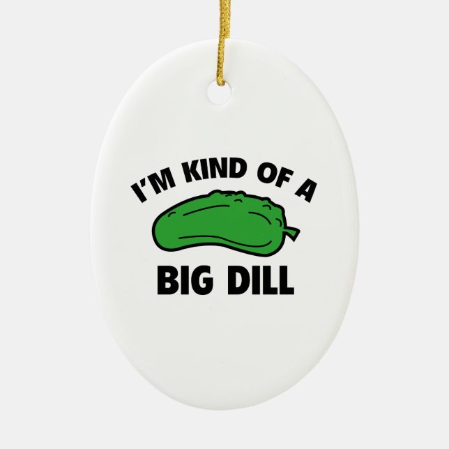I’m Kind Of A Big Dill Ceramic Ornament (Front)