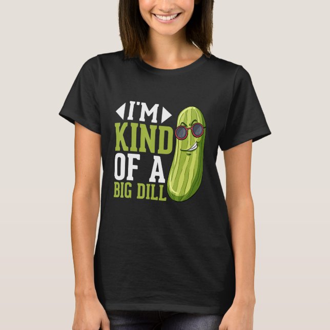 I m Kind of a big Dill  Pickles Costumes Pickle T-Shirt (Front)