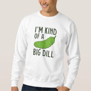 I’m Kind Of A Big Dill Sweatshirt