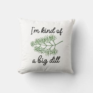 I’m Kind Of A Big Dill Throw Pillow