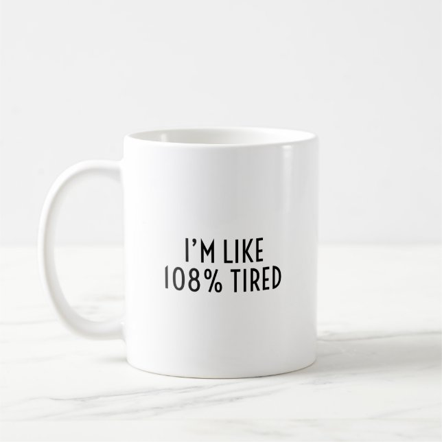I’m Like 108% Tired Funny Relatable Exhaustion Coffee Mug (Left)