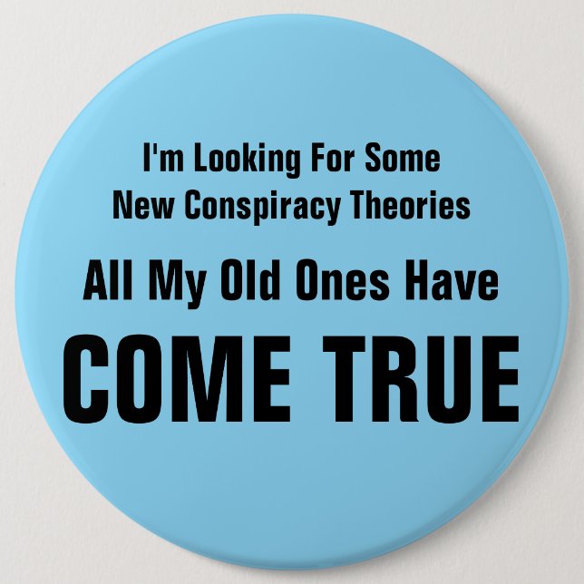 I’m Looking For Some New Conspiracy Theories 6 Inch Round Button (Front)