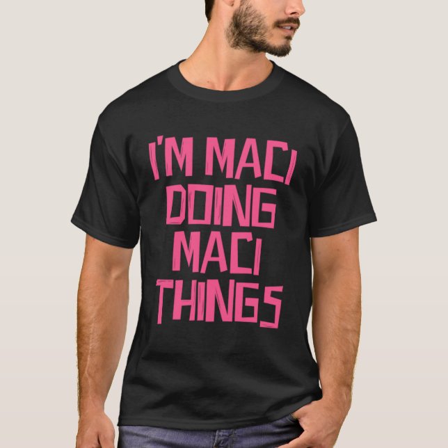 I m Maci doing Maci things T-Shirt (Front)