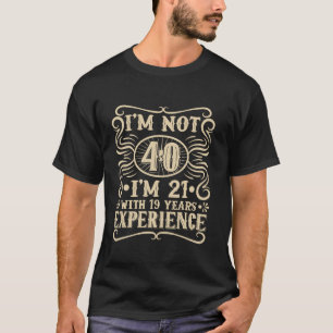 I m Not 40 I m 21 With 19 Years Experience 40th Bi T-Shirt