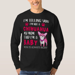 I M Not A Chihuahua Mom Says " I M A Baby" T-Shirt