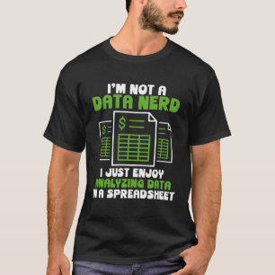 I m Not A Data Nerd I Just Enjoy Analyzing Data Ac T-Shirt
