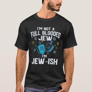 I m Not A Full Blooded Jew I m Jew ish Funny Hanuk T-Shirt