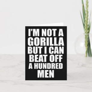 I’m Not A Gorilla But I Can Beat Off 100 Men Funny Card