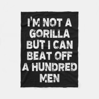 I’m Not A Gorilla But I Can Beat Off A Hundred Men Fleece Blanket