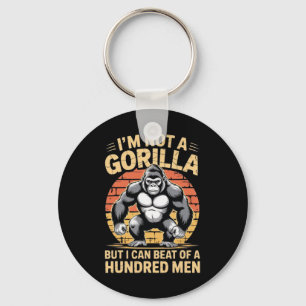 I’m Not A Gorilla But I Can Beat Off A Hundred Men Keychain