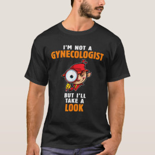 I m Not A Gynecologist But I ll Take A Look Funny T-Shirt