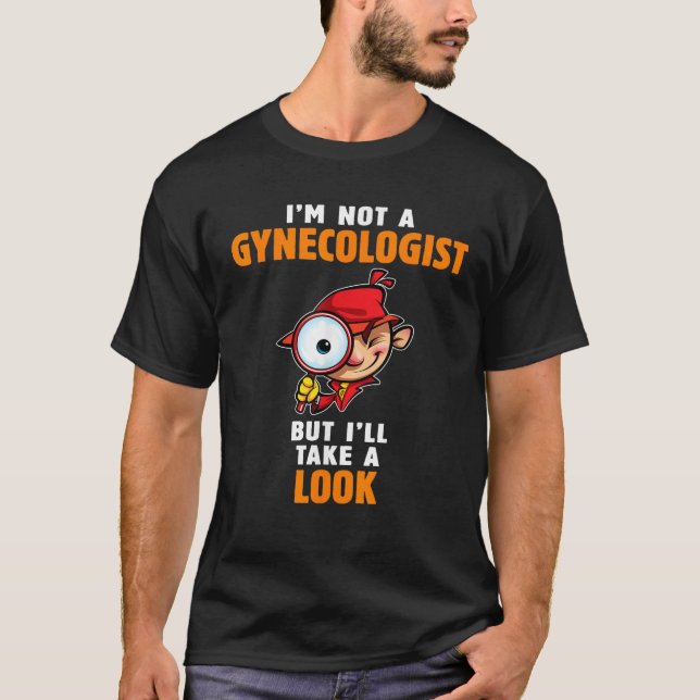 I m Not A Gynecologist But I ll Take A Look Funny  T-Shirt (Front)