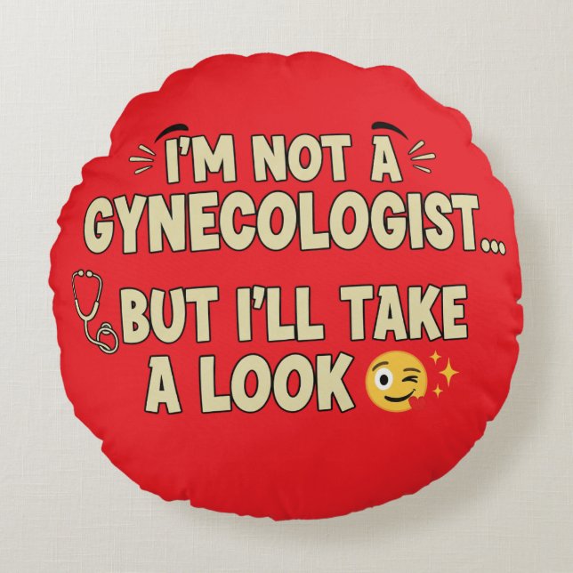 I’m Not a Gynecologist But I’ll Take a Look Round Pillow (Front)
