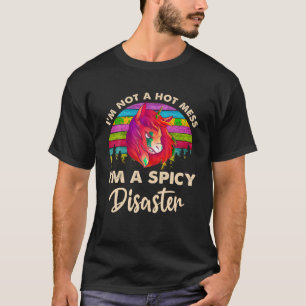 I m Not A Hot Mess I m A Spicy Disaster Funny Hors T-Shirt