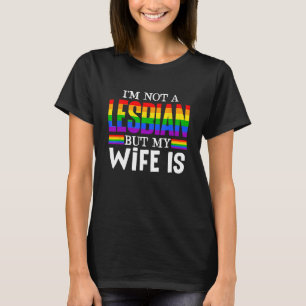 I m Not A Lesbian But My Wife Is  LGBT Rainbow LGB T-Shirt