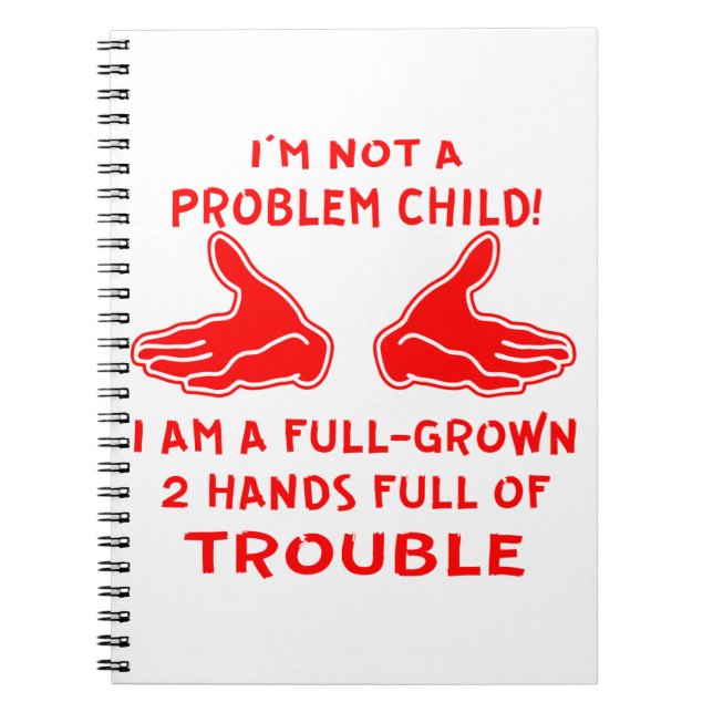 I’m Not A Problem Child I Am A Full-Grown 2 Hands Notebook (Front)