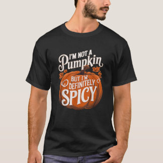 I m Not A Pumpkin But I m Definitely Spicy Thanksg T-Shirt