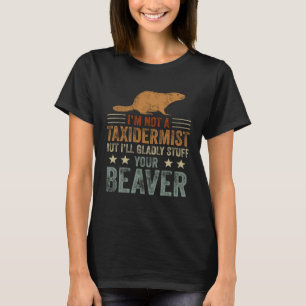 I m Not A Taxidermist Hunting Stuffed Beaver Men H T-Shirt