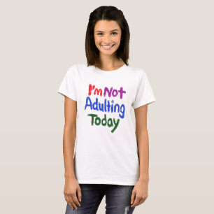 I’m Not Adulting Today T-Shirt