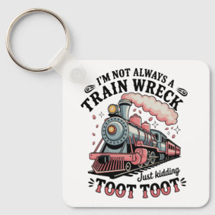 I’m Not Always A Train Wreck Just Kidding Toot Keychain