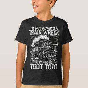 I’m Not Always A Train Wreck Just Kidding Toot Too T-Shirt