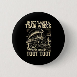 I’m Not Always A Train Wreck Just Kidding Toot Tra 2 Inch Round Button
