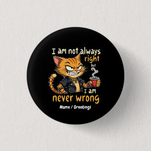 I’m Not Always Right, But I’m Never Wrong 1 Inch Round Button