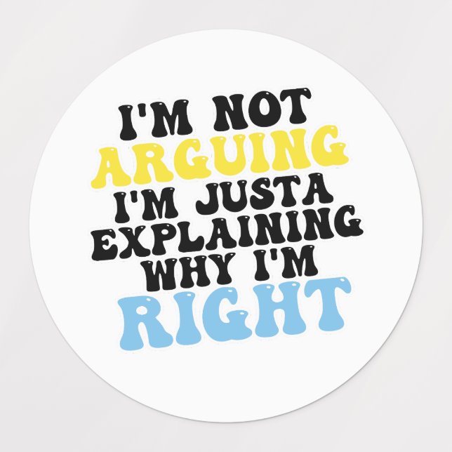 I’m Not Arguing, I’m Just Explaining Why I’m Right (Design 2)