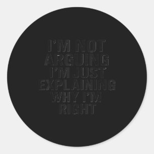 I’m not arguing i’m just explaining why i’m right classic round sticker
