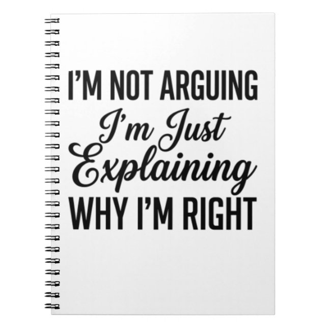 I’m Not Arguing I’m Just Explaining Why I’m Right Notebook (Front)