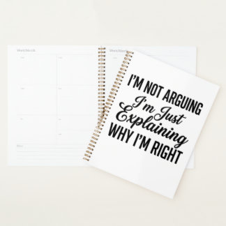 I’m Not Arguing I’m Just Explaining Why I’m Right Planner
