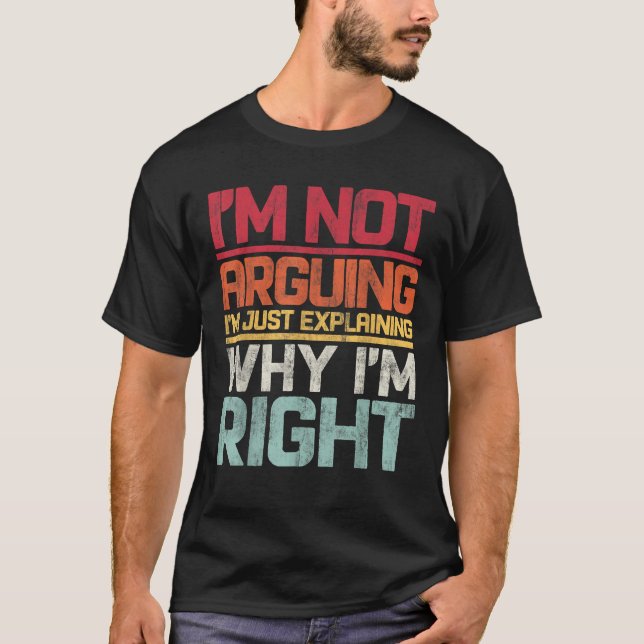 I m not Arguing I m Just Explaining Why i m Right  T-Shirt (Front)