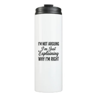 I’m Not Arguing I’m Just Explaining Why I’m Right Thermal Tumbler