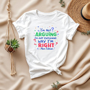 I’m Not Arguing, I’m Just Right   Funny Mom & Wife T-Shirt