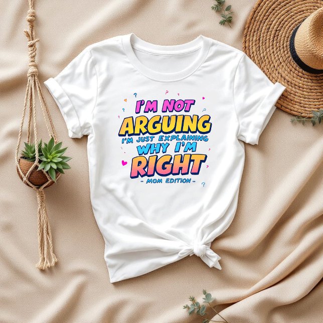 I’m Not Arguing, Just Right | Funny Mom Life T-Shirt (Creator Uploaded)