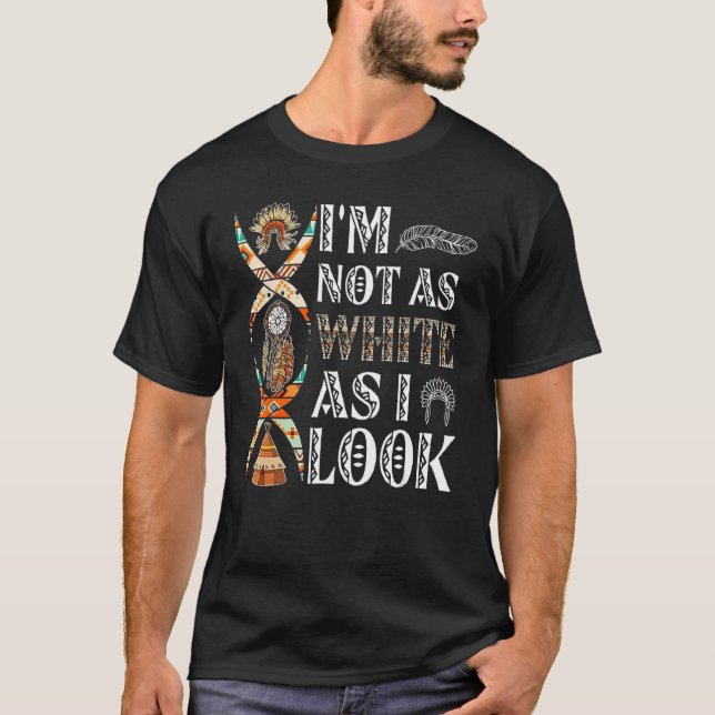 I m Not As White As I Look Native American T-Shirt (Front)