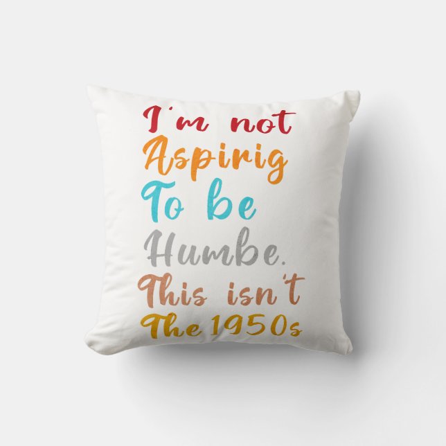 I’m Not Aspiring To Be Humble. This Isn’t The 1950 Throw Pillow (Front)