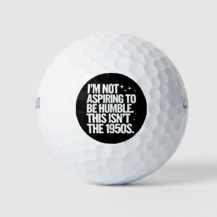 I’m Not Aspiring To Be Humble This Isn’t The 1950s Golf Balls