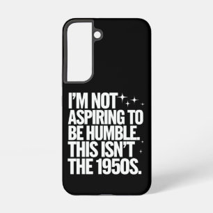 I’m Not Aspiring To Be Humble This Isn’t The 1950s Samsung Galaxy Case