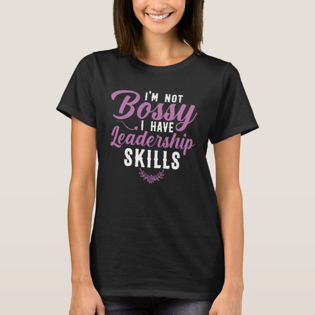 I m Not Bossy I Have Leadership Skills Sarcastic B T-Shirt (Front)