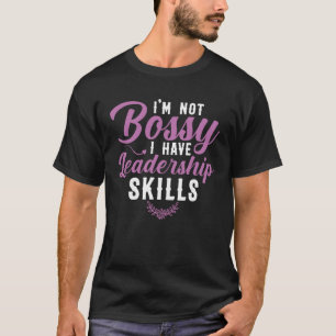 I m Not Bossy I Have Leadership Skills Sarcastic B T-Shirt