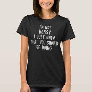 I m Not Bossy I Just Know What You Should Be Doing T-Shirt