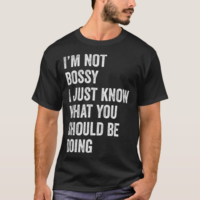 I m Not Bossy I Just Know What You Should Be Doing T-Shirt (Front)