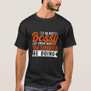 I M Not Bossy I Just Know What You Should Be Doing T-Shirt