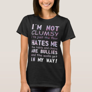 I m Not Clumsy I ts Just The Floor Hates Me The Ta T-Shirt
