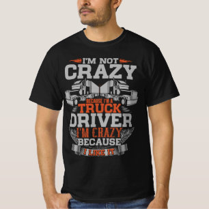 I’m Not Crazy I’m a Truck Driver – Funny Trucker T-Shirt