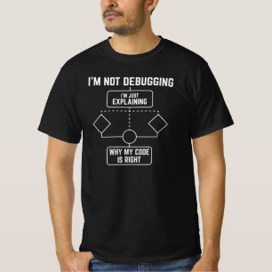 I’m Not Debugging I’m Explaining My Code T-Shirt