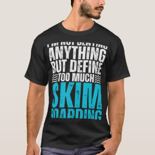 I m Not Denying Anything But Define Too Much Skimb T-Shirt