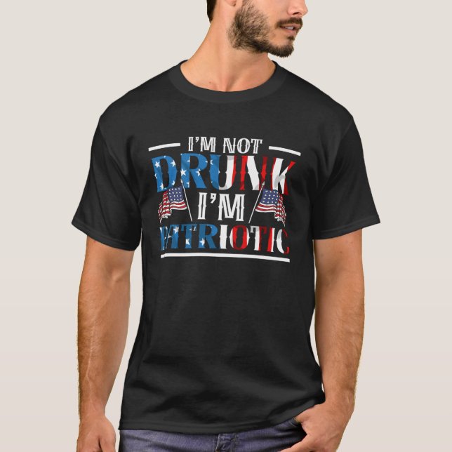 I m Not Drunk I m Patriotic America USA Flag 4th O T-Shirt (Front)