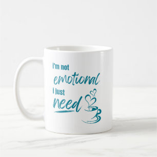 “I’m Not Emotional. I Just Need Coffee.” Coffee Mug